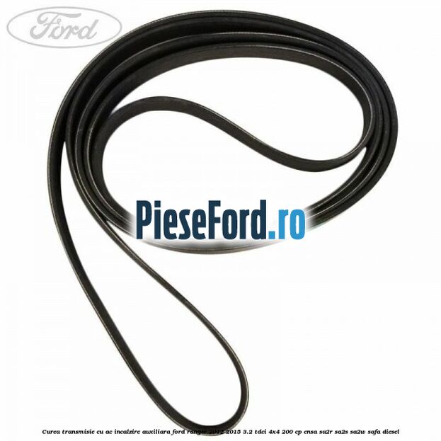 Curea transmisie cu AC incalzire auxiliara Ford Ranger 2012-2015 3.2 TDCi 4x4 200 cp Curea transmisie cu AC incalzire auxiliara Ford Ranger 2012-2015 3.2 TDCi 4x4 200 cp ENSA, SA2R, SA2S, SA2W, SAFA diesel