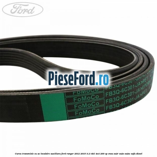 Curea transmisie cu AC incalzire auxiliara Ford Ranger 2012-2015 3.2 TDCi 4x4 200 cp Curea transmisie cu AC incalzire auxiliara Ford Ranger 2012-2015 3.2 TDCi 4x4 200 cp ENSA, SA2R, SA2S, SA2W, SAFA diesel