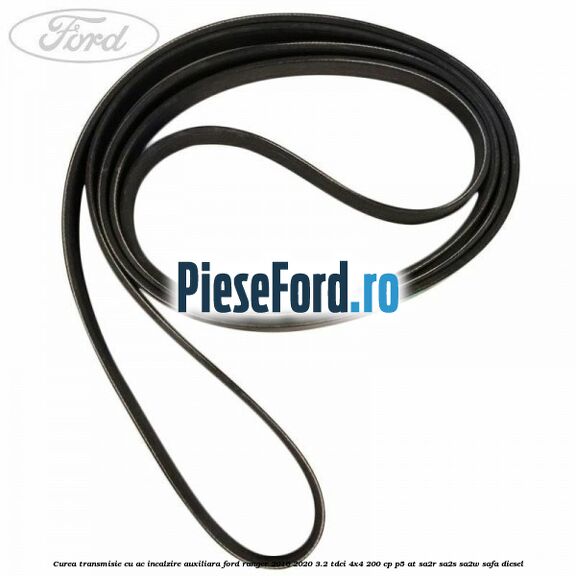 Curea transmisie cu AC incalzire auxiliara Ford Ranger 2016-2020 3.2 TDCi 4x4 200 cp Curea transmisie cu AC incalzire auxiliara Ford Ranger 2016-2020 3.2 TDCi 4x4 200 cp P5-AT, SA2R, SA2S, SA2W, SAFA diesel