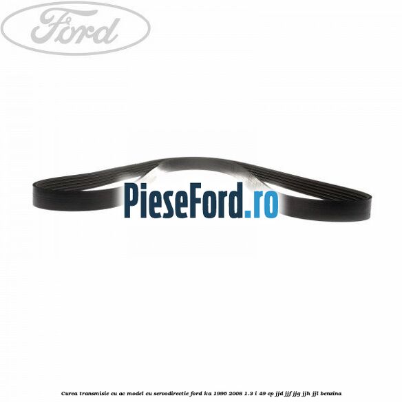 Curea transmisie cu AC model cu servodirectie Ford Ka 1996-2008 1.3 i 49 cp JJD, JJF, JJG, JJH, JJL benzina