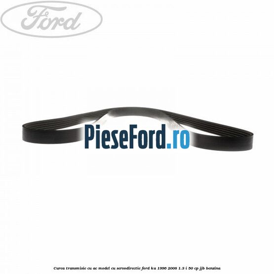 Curea transmisie cu AC model cu servodirectie Ford Ka 1996-2008 1.3 i 50 cp JJB benzina