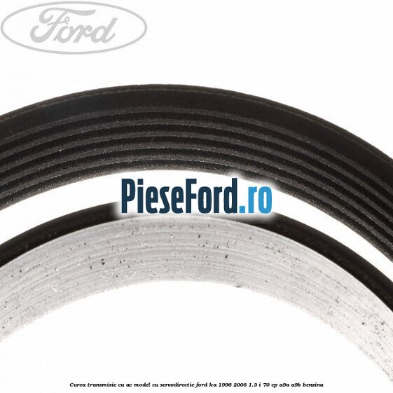 Curea transmisie cu AC model cu servodirectie Ford Ka 1996-2008 1.3 i 70 cp A9A, A9B benzina