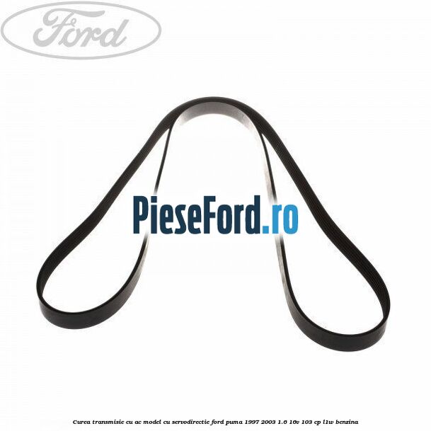 Curea transmisie cu AC model cu servodirectie Ford Puma 1997-2003 1.6 16V 103 cp L1W benzina