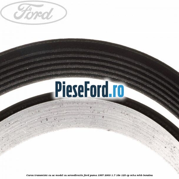 Curea transmisie cu AC model cu servodirectie Ford Puma 1997-2003 1.7 16V 125 cp Curea transmisie cu AC model cu servodirectie Ford Puma 1997-2003 1.7 16V 125 cp MHA, MHB benzina