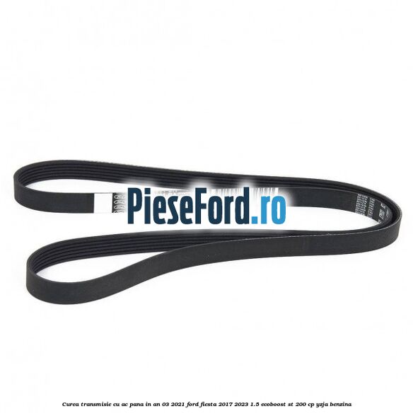 Curea transmisie cu AC pana in an 03/2021 Ford Fiesta 2017-2023 1.5 EcoBoost ST 200 cp YZJA benzina