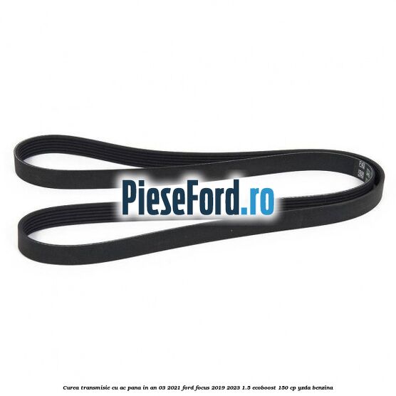 Curea transmisie cu AC pana in an 03/2021 Ford Focus 2019-2023 1.5 EcoBoost 150 cp YZDA benzina