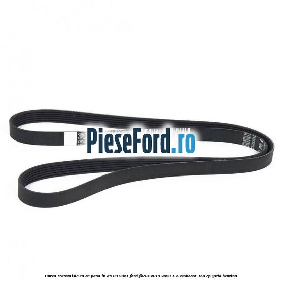 Curea transmisie cu AC pana in an 03/2021 Ford Focus 2019-2023 1.5 EcoBoost 150 cp YZDA benzina