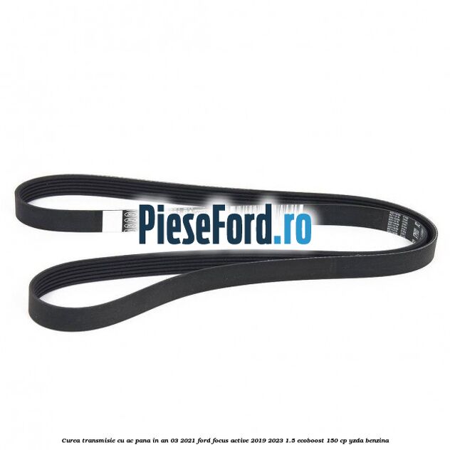 Curea transmisie cu AC pana in an 03/2021 Ford Focus Active 2019-2023 1.5 EcoBoost 150 cp YZDA benzina