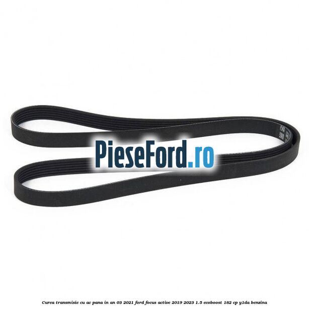 Curea transmisie cu AC pana in an 03/2021 Ford Focus Active 2019-2023 1.5 EcoBoost 182 cp Y1DA benzina