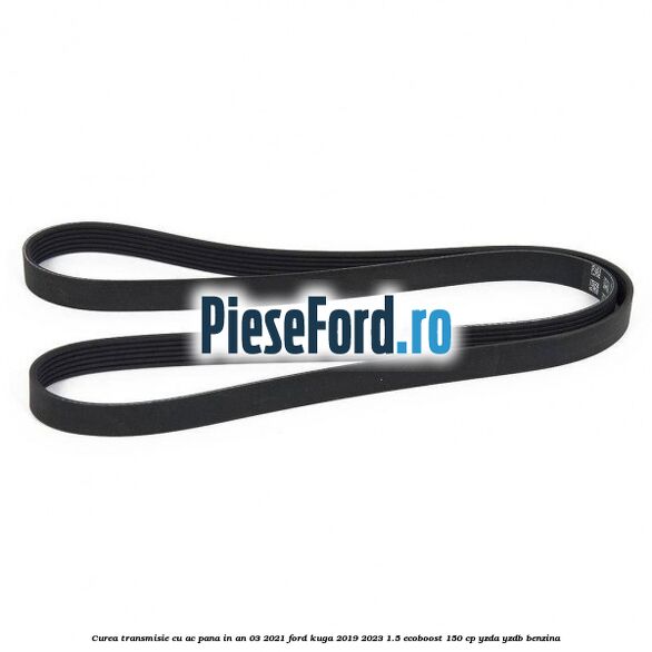 Curea transmisie cu AC pana in an 03/2021 Ford Kuga 2019-2023 1.5 EcoBoost 150 cp YZDA, YZDB benzina