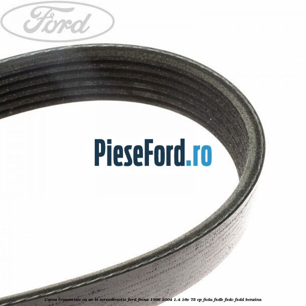 Curea transmisie cu AC si servodirectie Ford Focus 1998-2004 1.4 16V 75 cp FXDA, FXDB, FXDC, FXDD benzina
