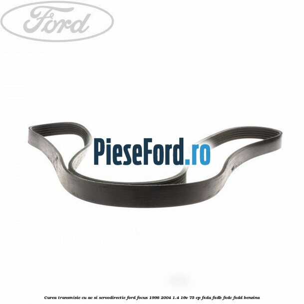 Curea transmisie cu AC si servodirectie Ford Focus 1998-2004 1.4 16V 75 cp FXDA, FXDB, FXDC, FXDD benzina