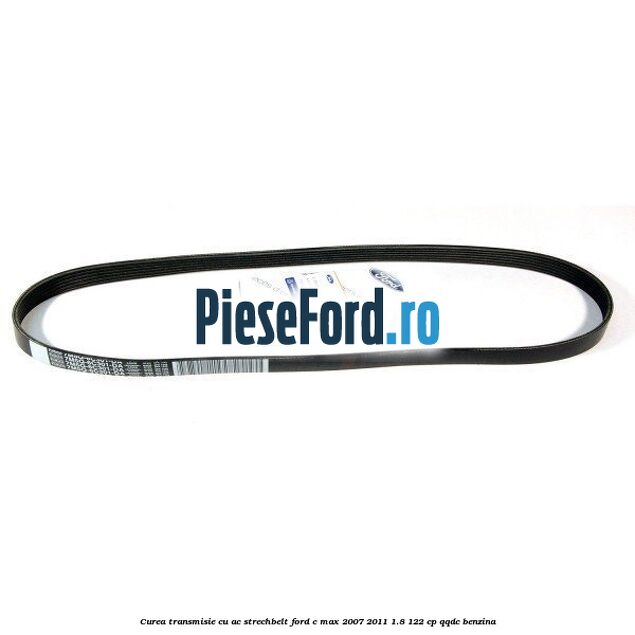 Curea transmisie cu AC strechbelt Ford C-Max 2007-2011 1.8 122 cp QQDC benzina