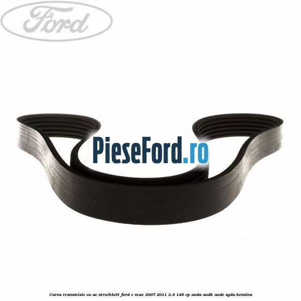 Curea transmisie cu AC strechbelt Ford C-Max 2007-2011 2.0 145 cp AODA, AODB, AODE, SYDA benzina