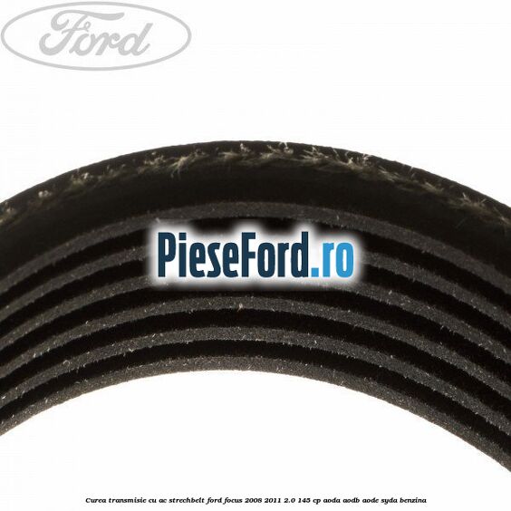 Curea transmisie cu AC strechbelt Ford Focus 2008-2011 2.0 145 cp Curea transmisie cu AC strechbelt Ford Focus 2008-2011 2.0 145 cp AODA, AODB, AODE, SYDA benzina