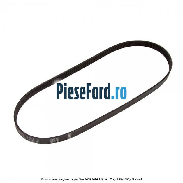 Curea transmisie fara A/C Ford Ka 2009-2016 1.3 TDCi 75 cp 169A1000, FD4 diesel