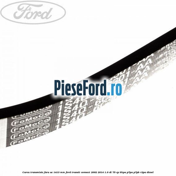 Curea transmisie fara AC 1413 mm Ford Transit Connect 2002-2014 1.8 Di 75 cp BHPA, P7PA, P7PB, R2PA diesel