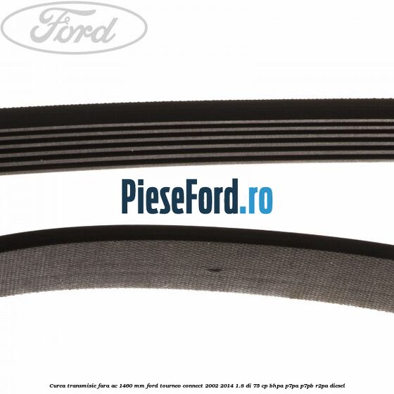 Curea transmisie fara AC 1460 mm Ford Tourneo Connect 2002-2014 1.8 Di 75 cp BHPA, P7PA, P7PB, R2PA diesel