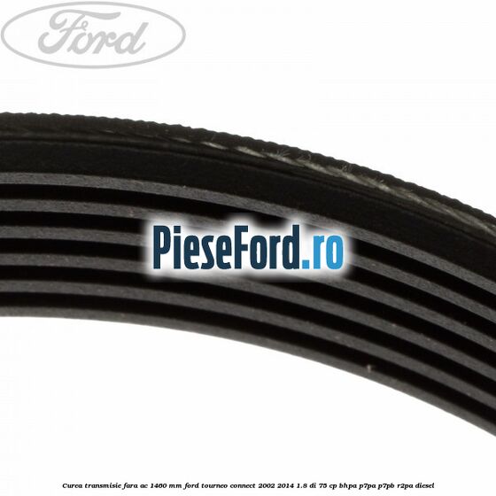 Curea transmisie fara AC 1460 mm Ford Tourneo Connect 2002-2014 1.8 Di 75 cp BHPA, P7PA, P7PB, R2PA diesel