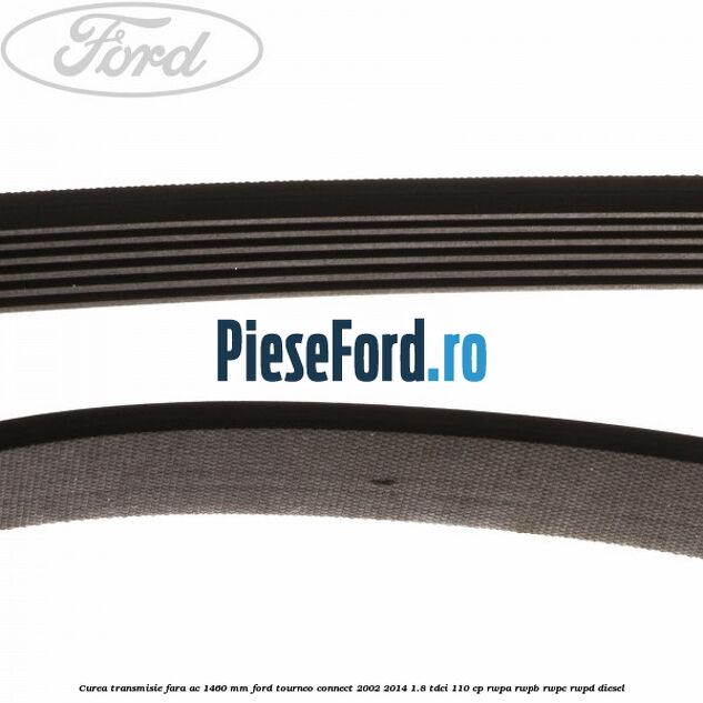 Curea transmisie fara AC 1460 mm Ford Tourneo Connect 2002-2014 1.8 TDCi 110 cp RWPA, RWPB, RWPC, RWPD diesel