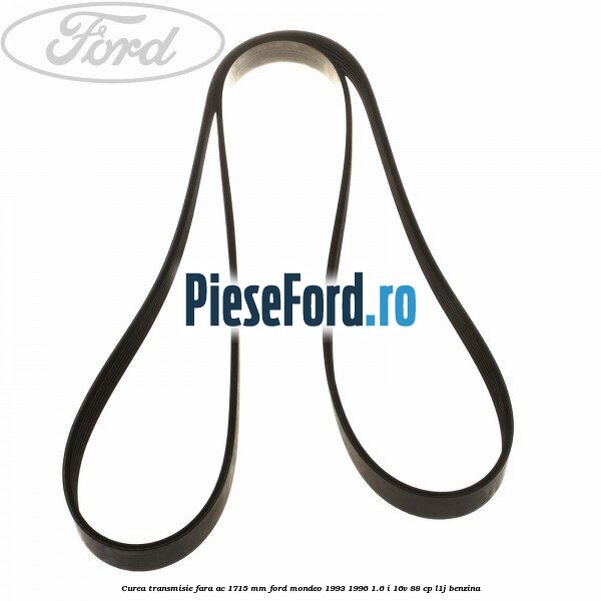 Curea transmisie fara AC 1715 mm Ford Mondeo 1993-1996 1.6 i 16V 88 cp L1J benzina