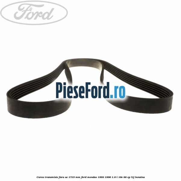 Curea transmisie fara AC 1715 mm Ford Mondeo 1993-1996 1.6 i 16V 88 cp L1J benzina