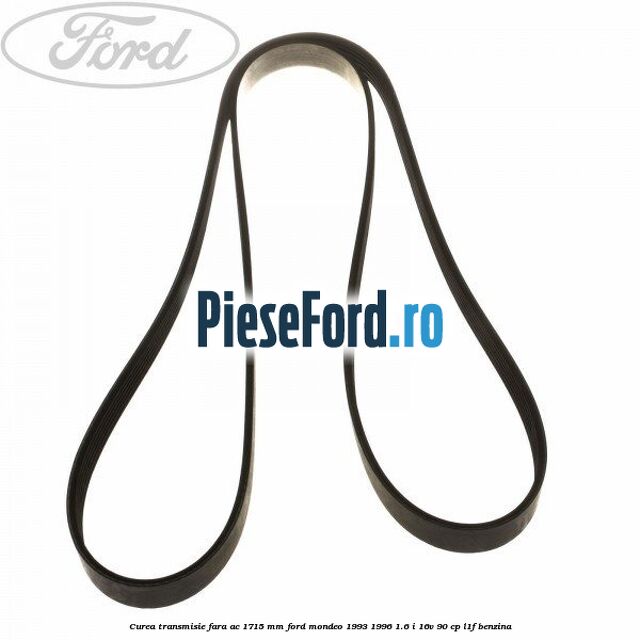 Curea transmisie fara AC 1715 mm Ford Mondeo 1993-1996 1.6 i 16V 90 cp L1F benzina