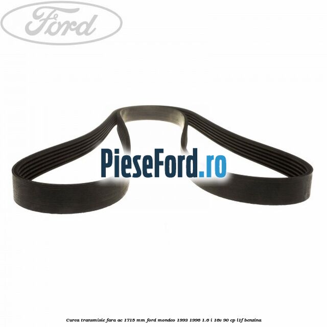 Curea transmisie fara AC 1715 mm Ford Mondeo 1993-1996 1.6 i 16V 90 cp Curea transmisie fara AC 1715 mm Ford Mondeo 1993-1996 1.6 i 16V 90 cp L1F benzina
