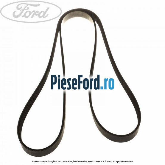 Curea transmisie fara AC 1715 mm Ford Mondeo 1993-1996 1.8 i 16V 112 cp RKB benzina