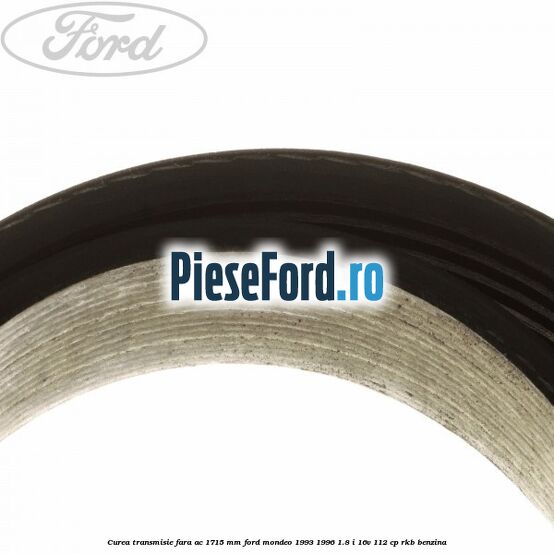 Curea transmisie fara AC 1715 mm Ford Mondeo 1993-1996 1.8 i 16V 112 cp RKB benzina