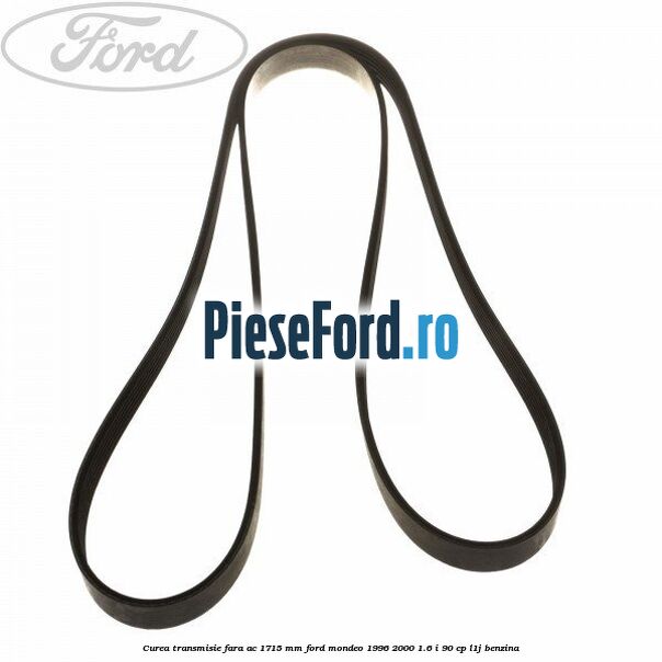 Curea transmisie fara AC 1715 mm Ford Mondeo 1996-2000 1.6 i 90 cp L1J benzina