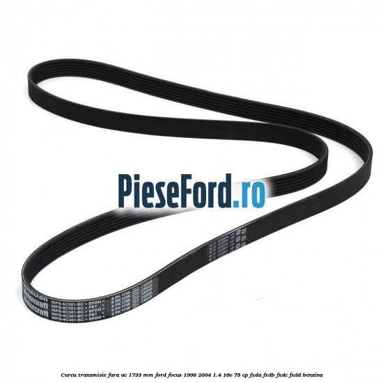 Curea transmisie fara AC 1733 mm Ford Focus 1998-2004 1.4 16V 75 cp Curea transmisie fara AC 1733 mm Ford Focus 1998-2004 1.4 16V 75 cp FXDA, FXDB, FXDC, FXDD benzina