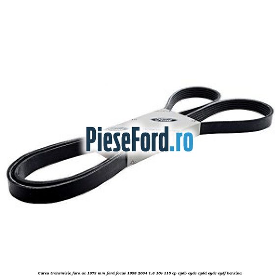 Curea transmisie fara AC 1973 mm Ford Focus 1998-2004 1.8 16V 115 cp EYDB, EYDC, EYDD, EYDE, EYDF benzina