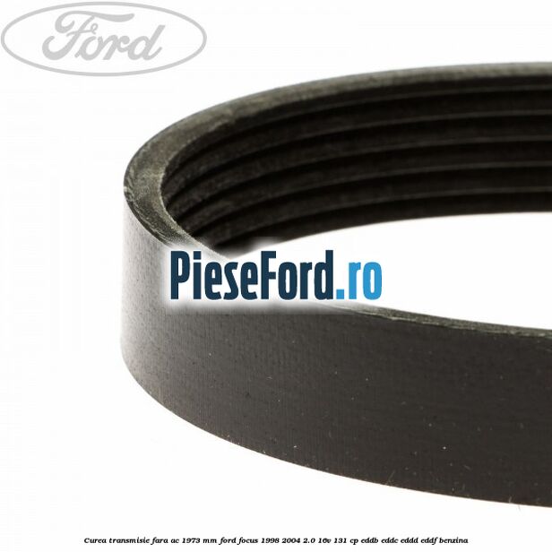Curea transmisie fara AC 1973 mm Ford Focus 1998-2004 2.0 16V 131 cp Curea transmisie fara AC 1973 mm Ford Focus 1998-2004 2.0 16V 131 cp EDDB, EDDC, EDDD, EDDF benzina