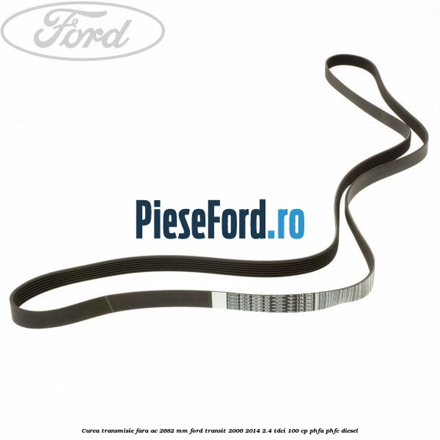 Curea transmisie fara AC 2682 mm Ford Transit 2006-2014 2.4 TDCi 100 cp PHFA, PHFC diesel