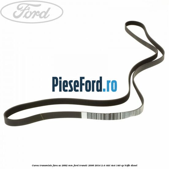 Curea transmisie fara AC 2682 mm Ford Transit 2006-2014 2.4 TDCi 4x4 140 cp H9FB diesel