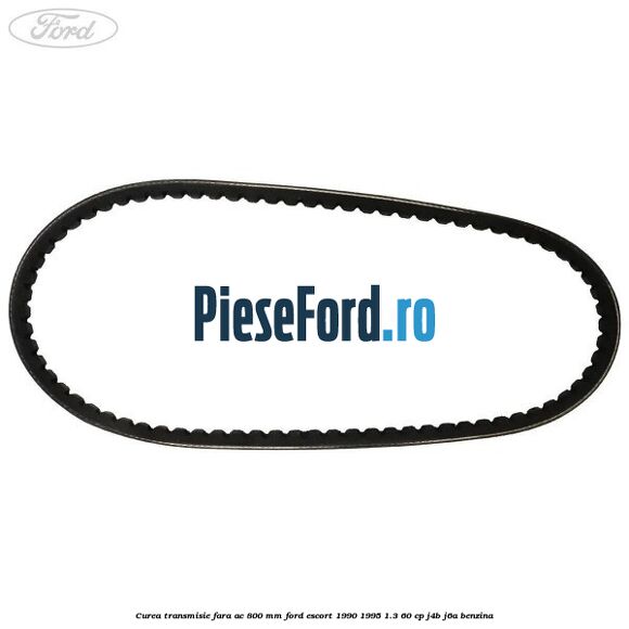 Curea transmisie fara AC 800 mm Ford Escort 1990-1995 1.3 60 cp J4B, J6A benzina