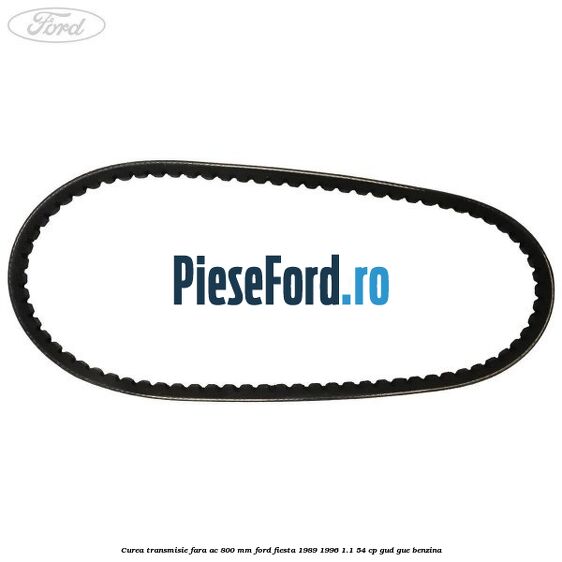 Curea transmisie fara AC 800 mm Ford Fiesta 1989-1996 1.1 54 cp GUD, GUE benzina