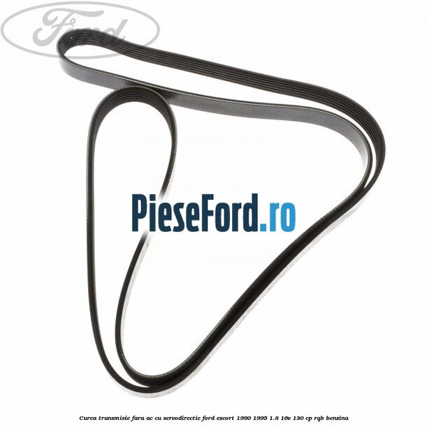 Curea transmisie fara AC cu servodirectie Ford Escort 1990-1995 1.8 16V 130 cp RQB benzina