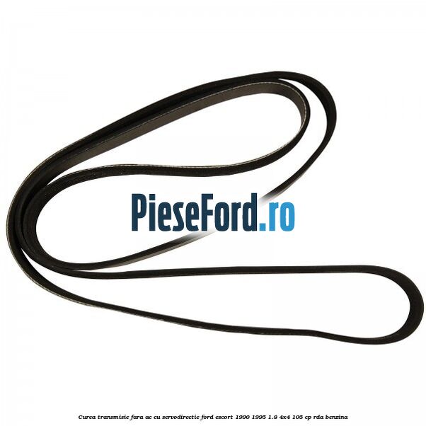Curea transmisie fara AC cu servodirectie Ford Escort 1990-1995 1.8 4x4 105 cp RDA benzina