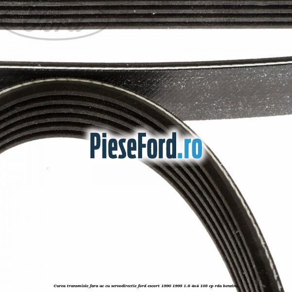 Curea transmisie fara AC cu servodirectie Ford Escort 1990-1995 1.8 4x4 105 cp RDA benzina