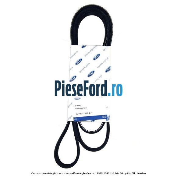 Curea transmisie fara AC cu servodirectie Ford Escort 1995-1998 1.6 16V 90 cp L1E, L1K benzina