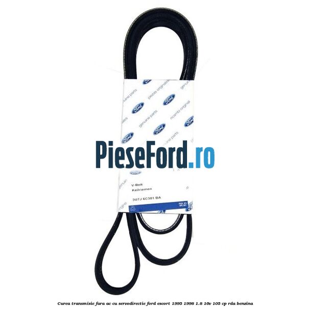 Curea transmisie fara AC cu servodirectie Ford Escort 1995-1998 1.8 16V 105 cp Curea transmisie fara AC cu servodirectie Ford Escort 1995-1998 1.8 16V 105 cp RDA benzina