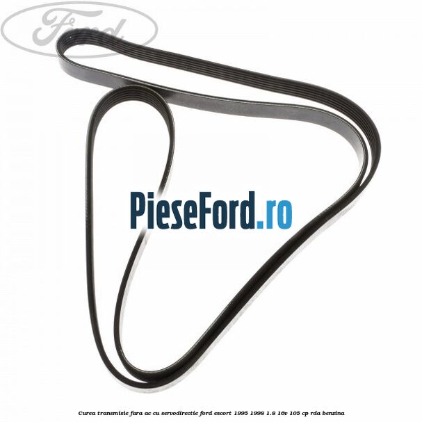 Curea transmisie fara AC cu servodirectie Ford Escort 1995-1998 1.8 16V 105 cp Curea transmisie fara AC cu servodirectie Ford Escort 1995-1998 1.8 16V 105 cp RDA benzina