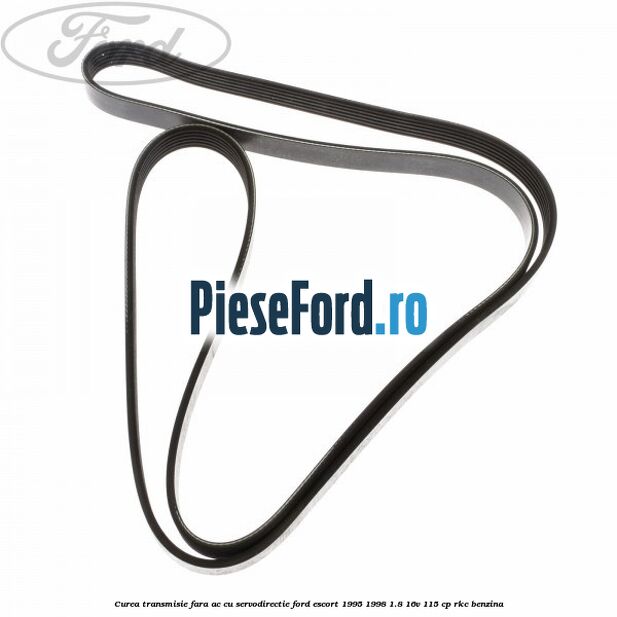 Curea transmisie fara AC cu servodirectie Ford Escort 1995-1998 1.8 16V 115 cp Curea transmisie fara AC cu servodirectie Ford Escort 1995-1998 1.8 16V 115 cp RKC benzina