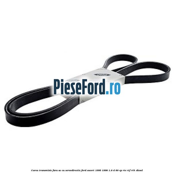 Curea transmisie fara AC cu servodirectie Ford Escort 1995-1998 1.8 D 60 cp RTE, RTF, RTH diesel
