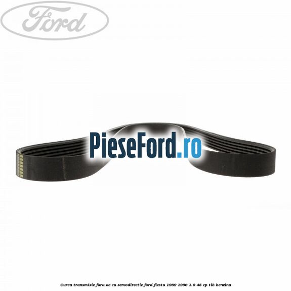 Curea transmisie fara AC cu servodirectie Ford Fiesta 1989-1996 1.0 45 cp TLB benzina