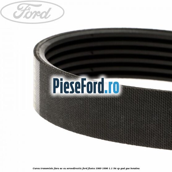 Curea transmisie fara AC cu servodirectie Ford Fiesta 1989-1996 1.1 54 cp GUD, GUE benzina