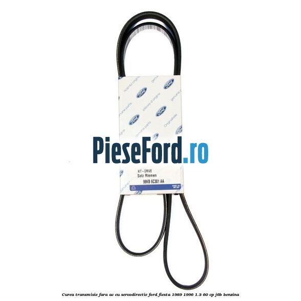 Curea transmisie fara AC cu servodirectie Ford Fiesta 1989-1996 1.3 60 cp J6B benzina