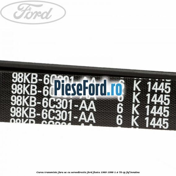 Curea transmisie fara AC cu servodirectie Ford Fiesta 1989-1996 1.4 75 cp FUF benzina